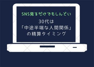 SNS疲れしたあなたへ 30代は“中途半端な人間関係”の清算を
