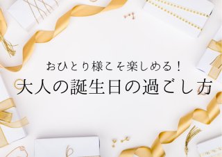 大人の誕生日の過ごし方8選 おひとり様だからこそ楽しめる!