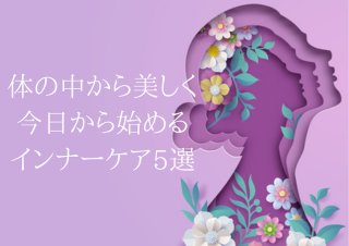 インナーケアってなに？ カラダの内側から美しくなる方法5つ