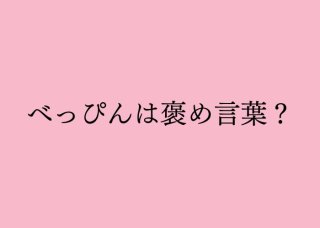 「べっぴん」の由来は？ 褒め言葉のつもりでもセクハラ認定の可能性が…