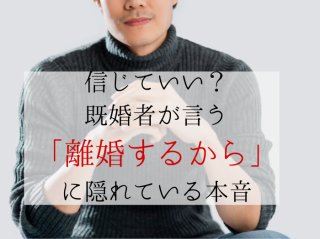 出た！既婚者男性の「離婚するから」は信じて大丈夫？ 隠された本音は…