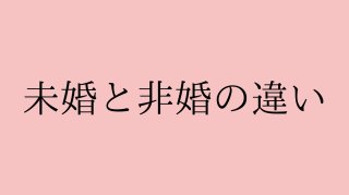 女性に著しい「未婚」と「非婚」って何？